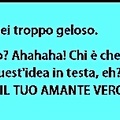 No...Giuro di non essere geloso...Come no...