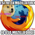 Mozilla Doge.Le scritte naturalmente erano sull'immagine ma il meme è mio 