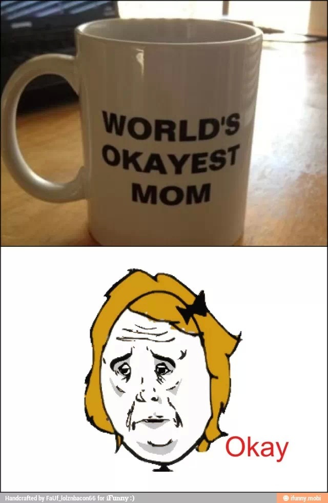 You're okay mom - meme