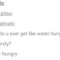 im always water hungry