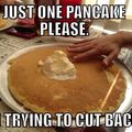 Just one pancake please
