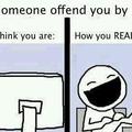 how I feel when I get offended on internet...