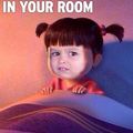 Y r u in my room