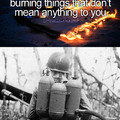 Burning things...