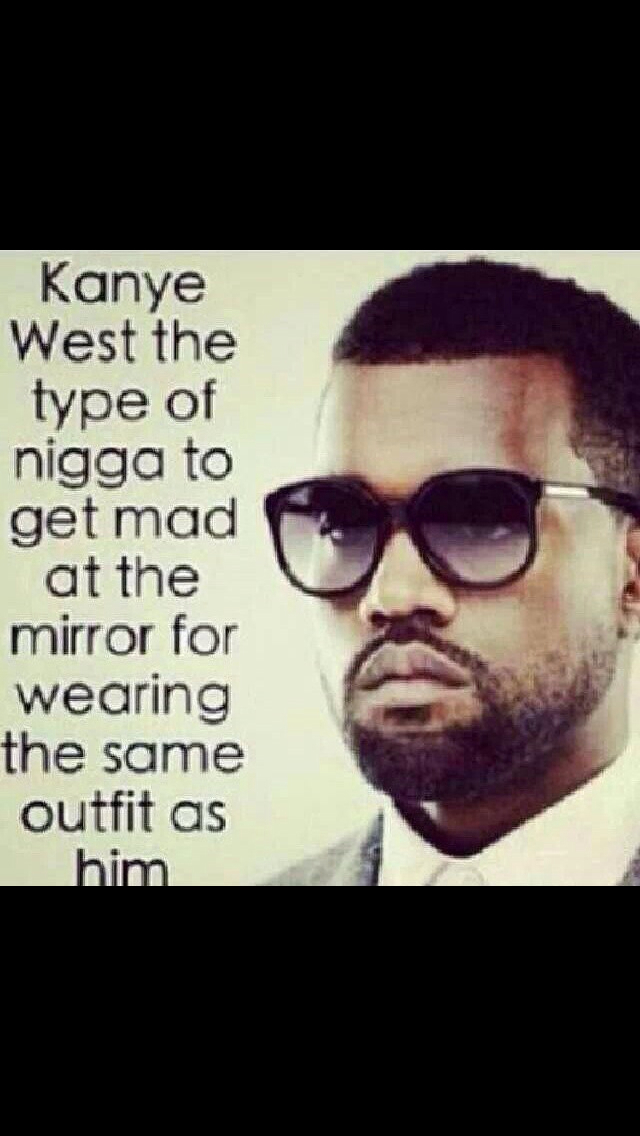 Why he wearin the same thing as me!  He needs Kanye. Only Kanye can dress a fool up better than Kanye can.  - meme