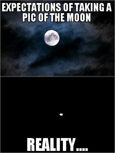 I tried taking a picture of the awesome moon and this is what I got. - meme