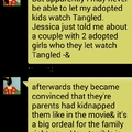moral of the story. dont let your adopted children watch tangled