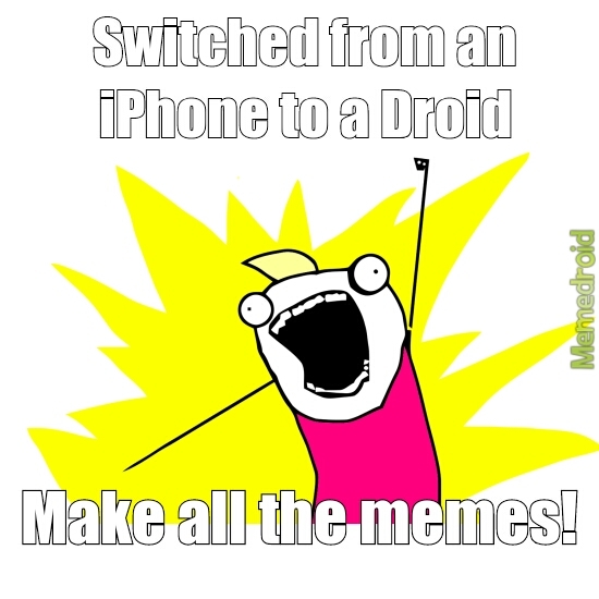 If you can't tell, I got a new droid...me gusta - meme