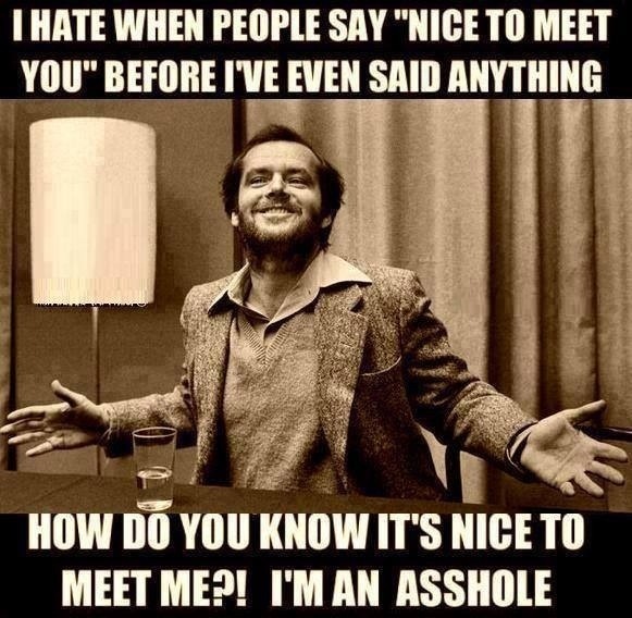 nice to meet you...and yes i am an asshole - meme