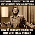 nice to meet you...and yes i am an asshole
