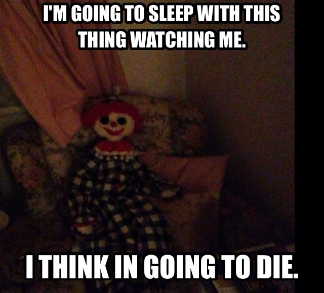 There is also about five hundred dolls in the room.  - meme