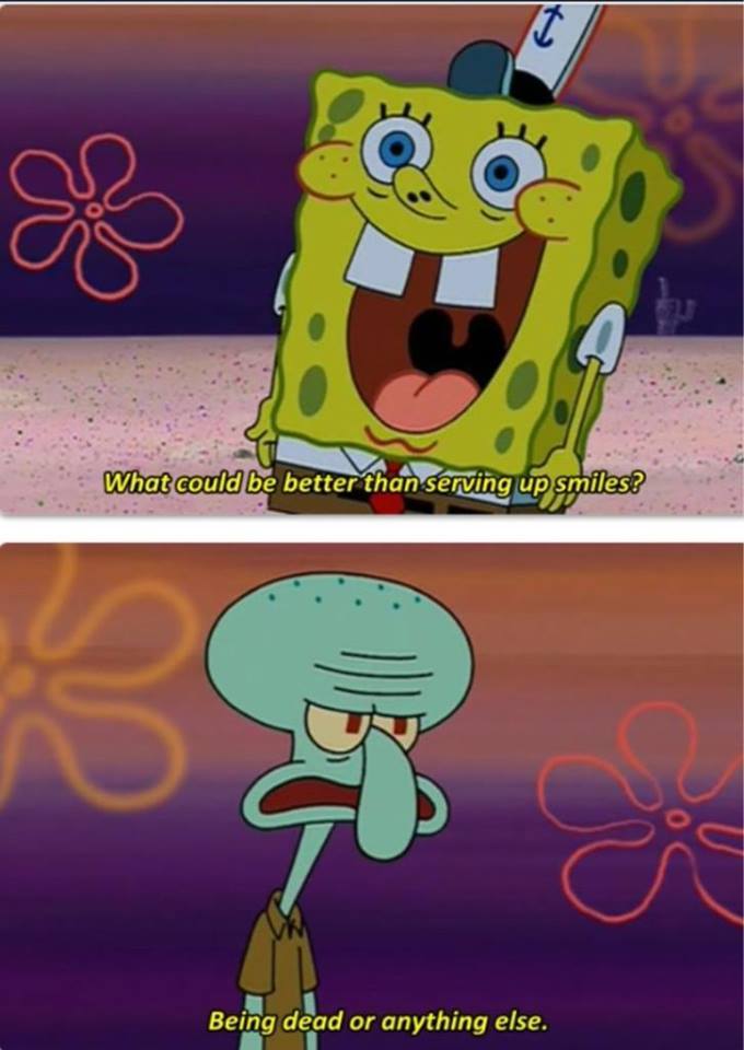 I now realize that in my teen years that I have become Squidward ...