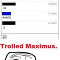 Trolled Maximus! XD