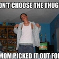 His mom picks the thug life for him
