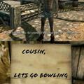 lets go bowling cousin