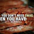 fuck swag have bacon
