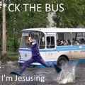 fuck the bus, I'm Jesus