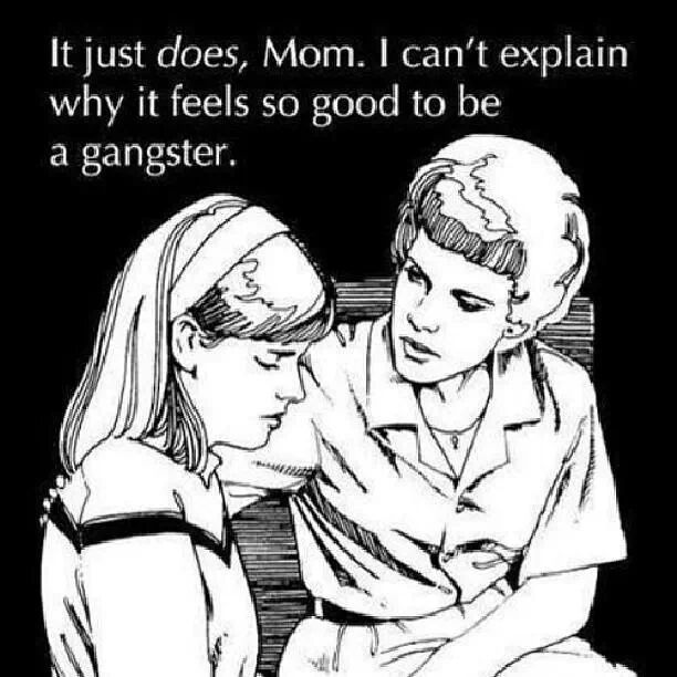 it feels so good to be a gangster. - meme