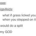 I wish I was the grass
