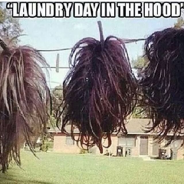 Clean your weave day - meme