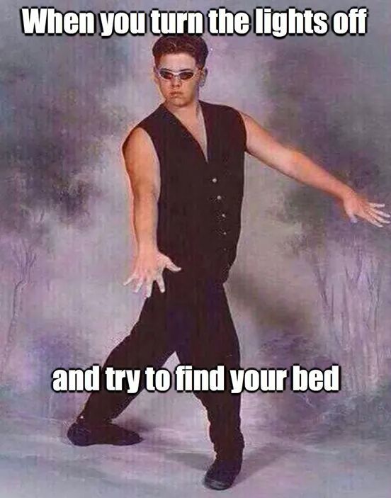 when the lights ar off and you try to find your bed - meme