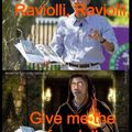 Ravioli Ravioli give me the formioli