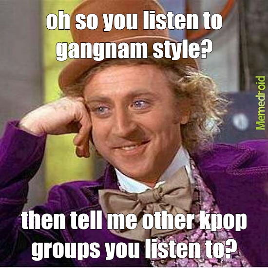 i hate those fake kpop fans that go to every weird kpop video and assume their copying psy -.- - meme