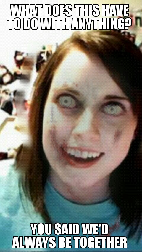 overly attached zombie - meme