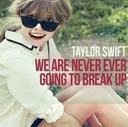 Taylor Swift's album－We Are Never Ever Going To Break Up. - meme