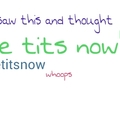 let it snow or le tits now?