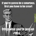Jusy don't be a smartass