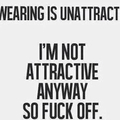 I'm not attractive either, so fuck off 