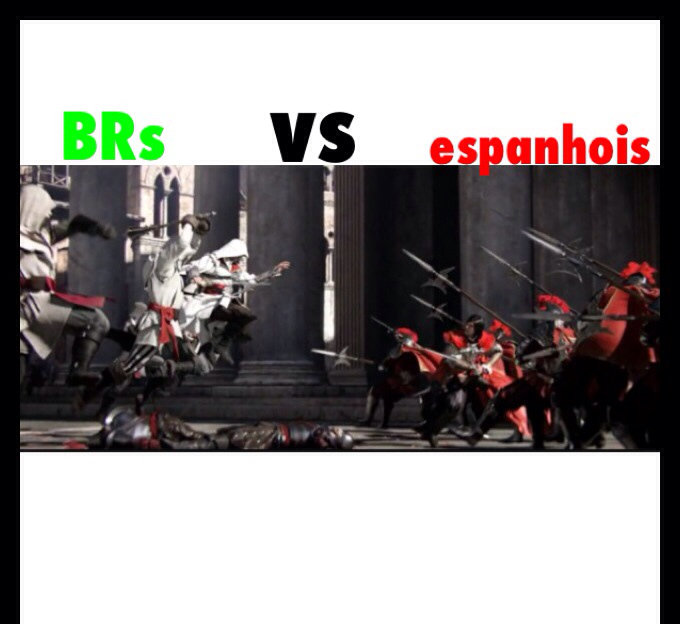 Venha para a irmandade dos BRs e lutaremos contra os espanhóis ! - meme