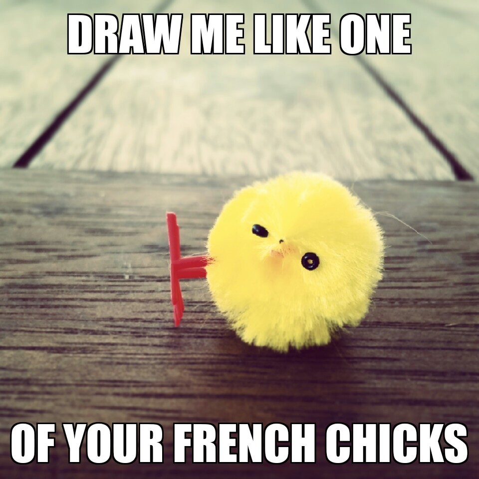 Draw me like one of your french chicks - meme