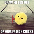 Draw me like one of your french chicks