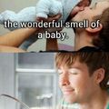 ... Let me smell your baby 