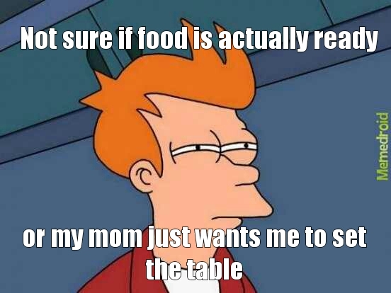 food is never ready :/ - meme
