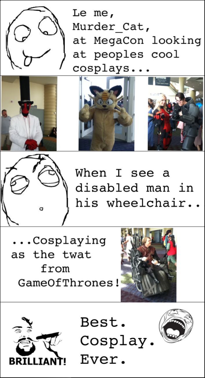 Sorry that the meme is shitty, i just thought the guy's cosplay was great since he was disabled. Where you at MegaCon?