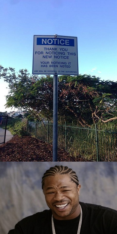 Yo Dawg, I Heard You Like Notice Signs, So Put A Notice On The Notice Sign So You Can Read The Sign While Your Noticing It... - meme