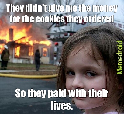 And this is why I always keep money aside for emergancy cookies. - meme