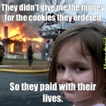 And this is why I always keep money aside for emergancy cookies.