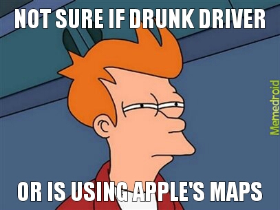 Drunk driver vs Apple's maps - meme