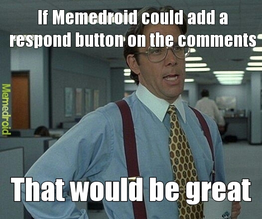 We need a respond button - meme