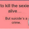 suicide is not good!!! :p