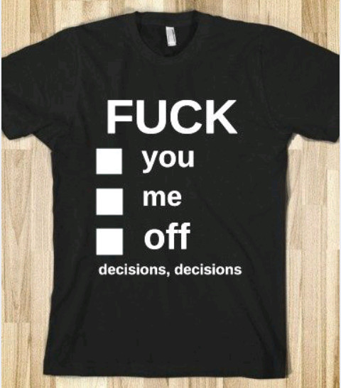 best shirt ever....decisions...decisions - meme